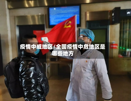 疫情中威地区/全国疫情中危地区是哪些地方-第1张图片