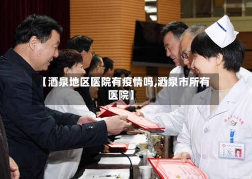 【酒泉地区医院有疫情吗,酒泉市所有医院】-第1张图片