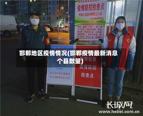 邯郸地区疫情情况(邯郸疫情最新消息个县数量)-第1张图片
