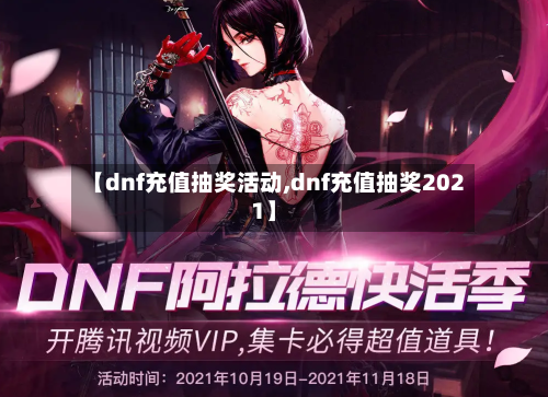 【dnf充值抽奖活动,dnf充值抽奖2021】-第1张图片
