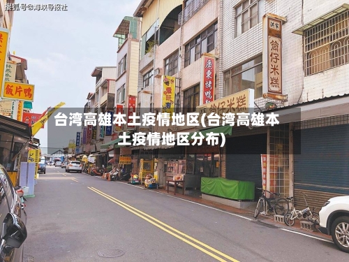 台湾高雄本土疫情地区(台湾高雄本土疫情地区分布)-第1张图片