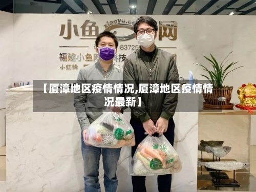 【厦漳地区疫情情况,厦漳地区疫情情况最新】-第1张图片