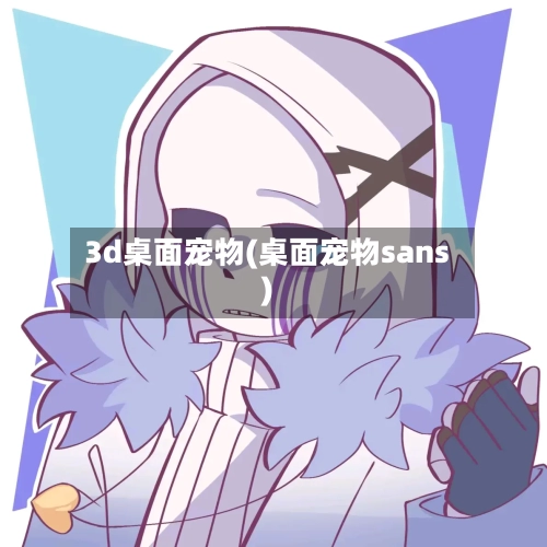 3d桌面宠物(桌面宠物sans)-第3张图片