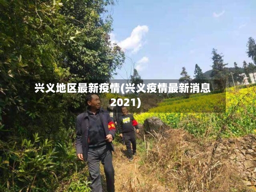 兴义地区最新疫情(兴义疫情最新消息2021)-第2张图片