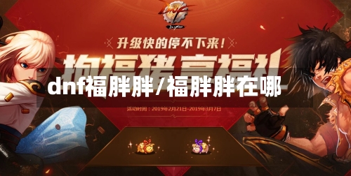 dnf福胖胖/福胖胖在哪-第2张图片