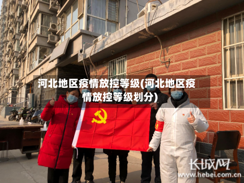 河北地区疫情放控等级(河北地区疫情放控等级划分)-第1张图片