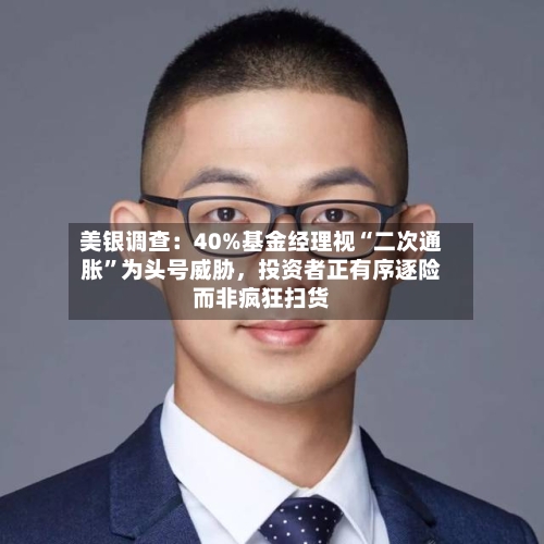 美银调查：40%基金经理视“二次通胀”为头号威胁	，投资者正有序逐险而非疯狂扫货-第2张图片