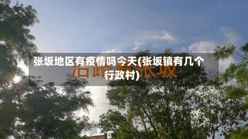张坂地区有疫情吗今天(张坂镇有几个行政村)-第3张图片