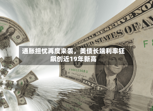 通胀担忧再度来袭，美债长端利率狂飙创近19年新高-第3张图片