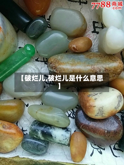 【破烂儿,破烂儿是什么意思】-第3张图片