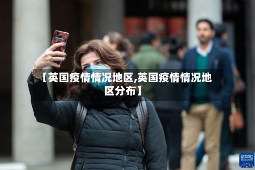 【英国疫情情况地区,英国疫情情况地区分布】-第3张图片
