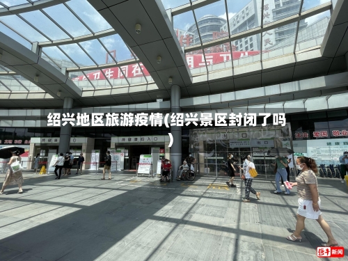绍兴地区旅游疫情(绍兴景区封闭了吗)-第3张图片