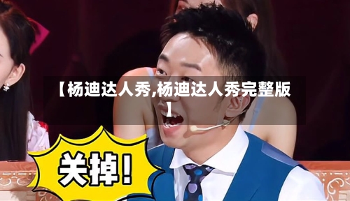 【杨迪达人秀,杨迪达人秀完整版】-第1张图片