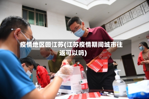 疫情地区回江苏(江苏疫情期间城市往返可以吗)-第3张图片