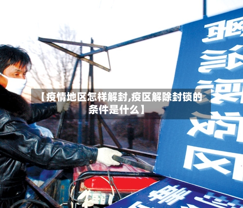 【疫情地区怎样解封,疫区解除封锁的条件是什么】-第1张图片