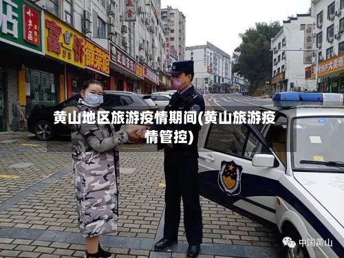 黄山地区旅游疫情期间(黄山旅游疫情管控)-第2张图片