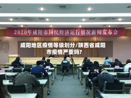 咸阳地区疫情等级划分/陕西省咸阳市疫情严重吗?-第3张图片