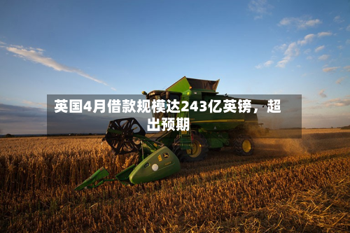 英国4月借款规模达243亿英镑，超出预期-第2张图片