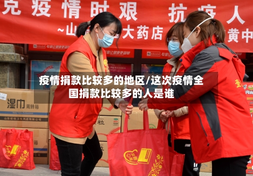 疫情捐款比较多的地区/这次疫情全国捐款比较多的人是谁-第2张图片