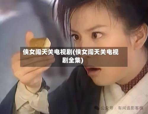 侠女闯天关电视剧(侠女闯天关电视剧全集)-第1张图片