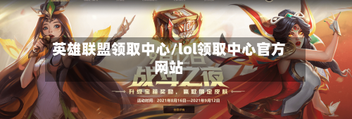 英雄联盟领取中心/lol领取中心官方网站-第2张图片