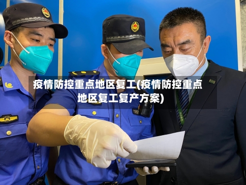 疫情防控重点地区复工(疫情防控重点地区复工复产方案)-第3张图片
