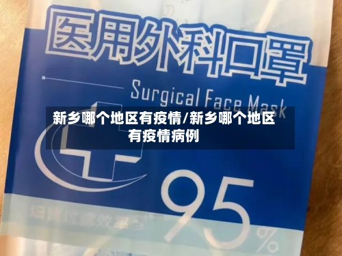 新乡哪个地区有疫情/新乡哪个地区有疫情病例-第1张图片
