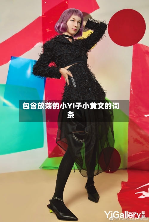 包含放荡的小YI子小黄文的词条-第3张图片