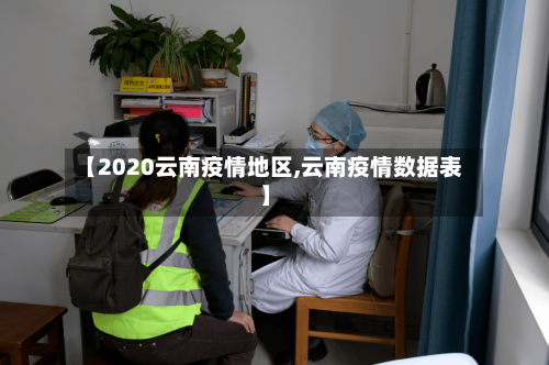 【2020云南疫情地区,云南疫情数据表】-第2张图片