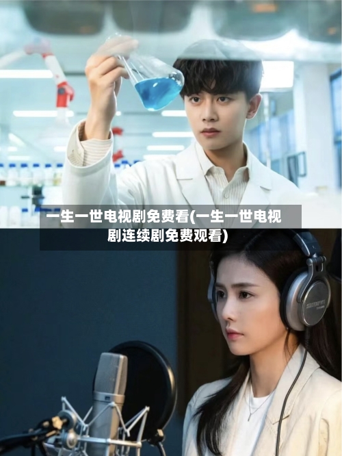 一生一世电视剧免费看(一生一世电视剧连续剧免费观看)-第1张图片