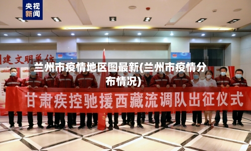 兰州市疫情地区图最新(兰州市疫情分布情况)-第1张图片
