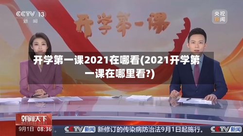 开学第一课2021在哪看(2021开学第一课在哪里看?)-第2张图片