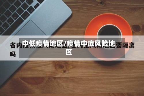 中低疫情地区/疫情中底风险地区-第1张图片