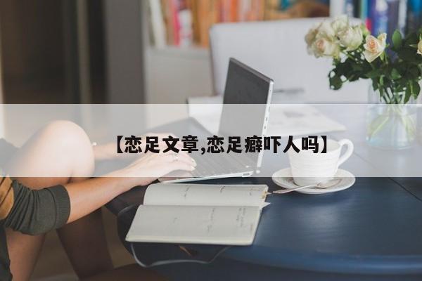 【恋足文章,恋足癖吓人吗】