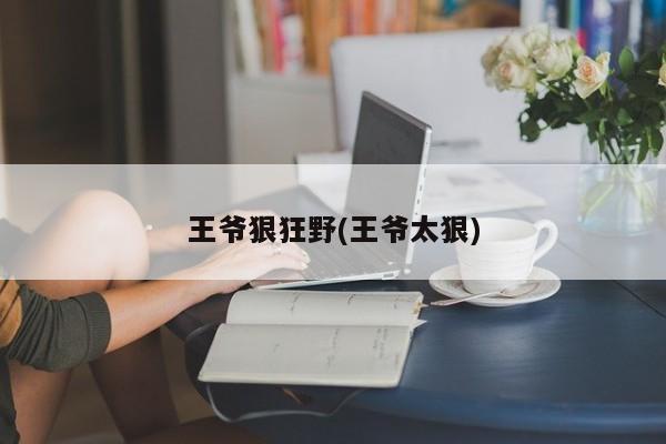 王爷狠狂野(王爷太狠)