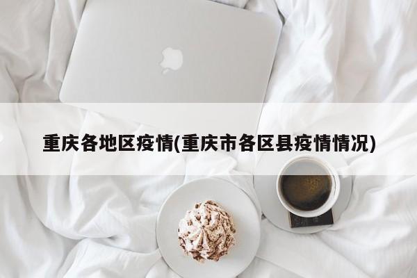重庆各地区疫情(重庆市各区县疫情情况)