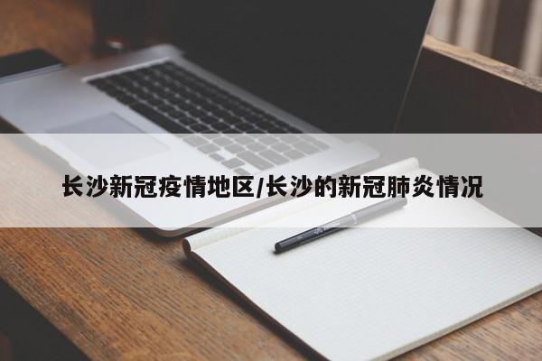 长沙新冠疫情地区/长沙的新冠肺炎情况