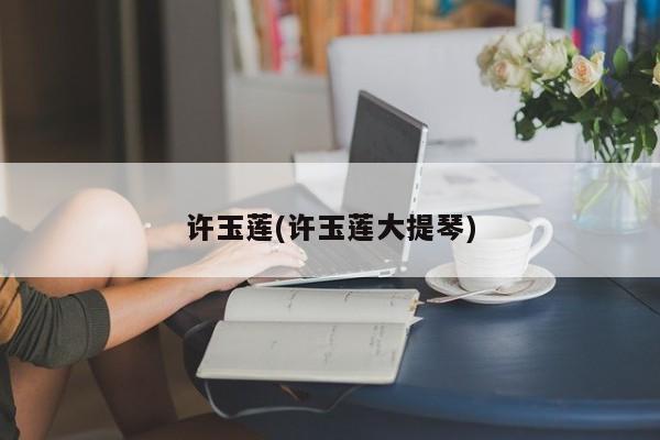 许玉莲(许玉莲大提琴)