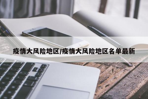 疫情大风险地区/疫情大风险地区名单最新