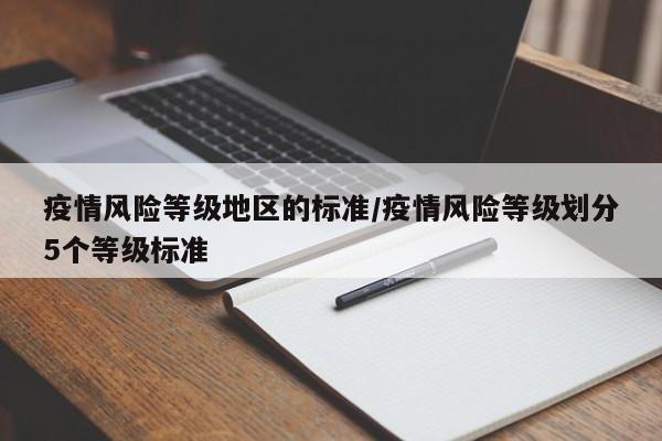 疫情风险等级地区的标准/疫情风险等级划分5个等级标准