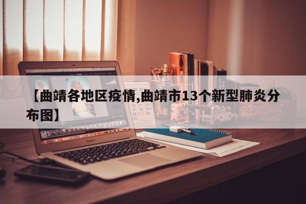 【曲靖各地区疫情,曲靖市13个新型肺炎分布图】