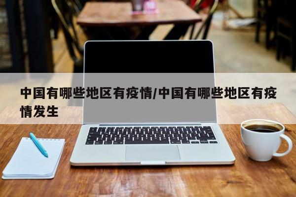 中国有哪些地区有疫情/中国有哪些地区有疫情发生