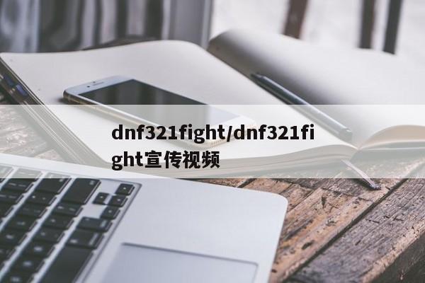 dnf321fight/dnf321fight宣传视频