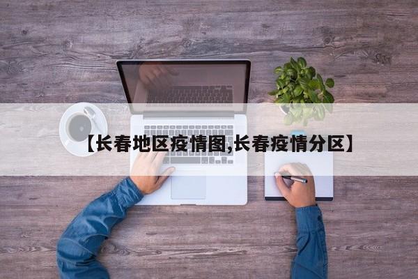 【长春地区疫情图,长春疫情分区】