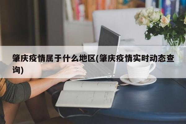 肇庆疫情属于什么地区(肇庆疫情实时动态查询)