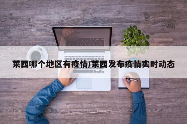 莱西哪个地区有疫情/莱西发布疫情实时动态