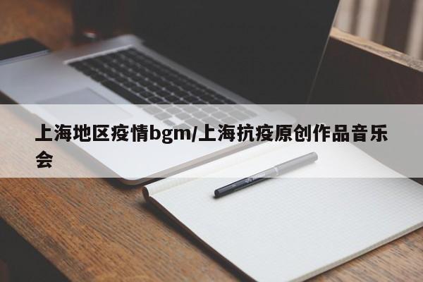上海地区疫情bgm/上海抗疫原创作品音乐会