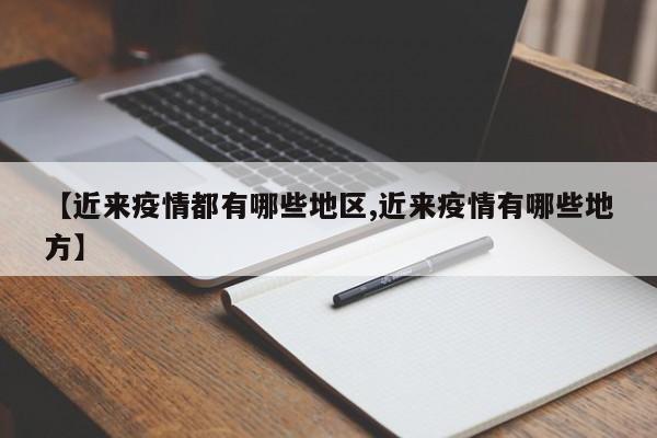 【近来疫情都有哪些地区,近来疫情有哪些地方】