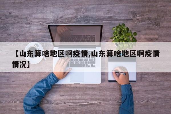 【山东算啥地区啊疫情,山东算啥地区啊疫情情况】