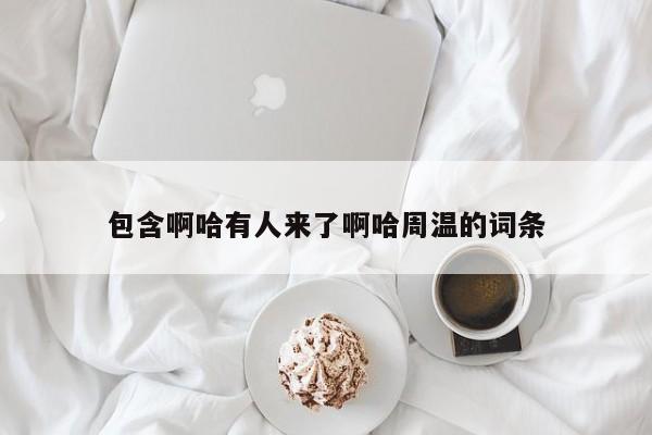 包含啊哈有人来了啊哈周温的词条